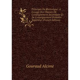 Книга Principes De Rhétorique: À L'usage Des Classes De L'enseignement Secondaire Et De L'enseignement Primaire Supérieur (French Edition)
Книга Principes De Rhétorique: À L'usage Des Classes De L'enseignement Secondaire Et De L'enseignement Primaire Supérieur (French Edition)