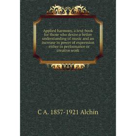 Книга Applied harmony, a text-book for those who desire a better understanding of music and an increase in power of expression
Книга Applied harmony, a text-book for those who desire a better understanding of music and an increase in power of expression