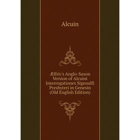 Книга Ælfric's Anglo-Saxon Version of Alcuini Interrogationes Sigeuulfi Presbyteri in Genesin (Old English Edition)
Книга Ælfric's Anglo-Saxon Version of Alcuini Interrogationes Sigeuulfi Presbyteri in Genesin (Old English Edition)