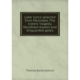 Книга Later lyrics selected from Mercedes, The sisters' tragedy, Wyndham towers and Unguarded gates
Книга Later lyrics selected from Mercedes, The sisters' tragedy, Wyndham towers and Unguarded gates
