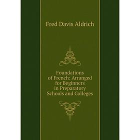 Книга Foundations of French: Arranged for Beginners in Preparatory Schools and Colleges
Книга Foundations of French: Arranged for Beginners in Preparatory Schools and Colleges