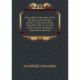 Книга Biographical sketches of the founder, and principal alumni of the Log college
Книга Biographical sketches of the founder, and principal alumni of the Log college