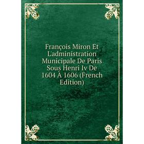 Книга François Miron Et L'administration Municipale De Paris Sous Henri Iv De 1604 À 1606 (French Edition)
Книга François Miron Et L'administration Municipale De Paris Sous Henri Iv De 1604 À 1606 (French Edition)