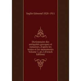 Книга Dictionnaire des antiquités grecques et romaines, d'après les textes et les monuments Volume 1, pt.2 (French Edition)
Книга Dictionnaire des antiquités grecques et romaines, d'après les textes et les monuments Volume 1, pt.2 (French Edition)