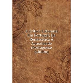 Книга A Crítica Litteraria Em Portugal, Da Renascenca Á Actualidade (Portuguese Edition)
Книга A Crítica Litteraria Em Portugal, Da Renascenca Á Actualidade (Portuguese Edition)