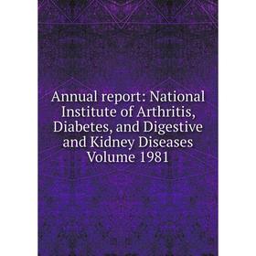 Книга Annual report: National Institute of Arthritis, Diabetes, and Digestive and Kidney Diseases Volume 1981
Книга Annual report: National Institute of Arthritis, Diabetes, and Digestive and Kidney Diseases Volume 1981