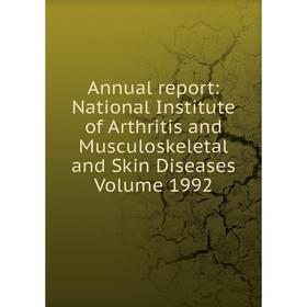Книга Annual report: National Institute of Arthritis and Musculoskeletal and Skin Diseases Volume 1992
Книга Annual report: National Institute of Arthritis and Musculoskeletal and Skin Diseases Volume 1992