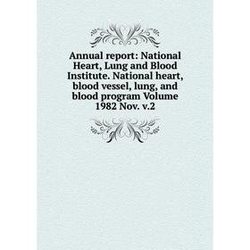 Книга Annual report: National Heart, Lung and Blood Institute. National heart, blood vessel, lung, and blood program Volume 1982 Nov. v.2 
Книга Annual report: National Heart, Lung and Blood Institute. National heart, blood vessel, lung, and blood program Volume 1982 Nov. v.2