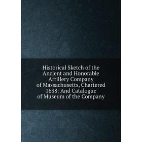 Книга Historical Sketch of the Ancient and Honorable Artillery Company of Massachusetts, Chartered 1638: And Catalogue of Museum of the Company
Книга Historical Sketch of the Ancient and Honorable Artillery Company of Massachusetts, Chartered 1638: And Catalogue of Museum of the Company