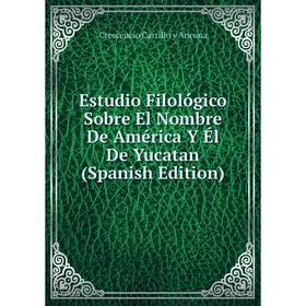 Книга Estudio Filológico Sobre El Nombre De América Y Él De Yucatan (Spanish Edition)
Книга Estudio Filológico Sobre El Nombre De América Y Él De Yucatan (Spanish Edition)