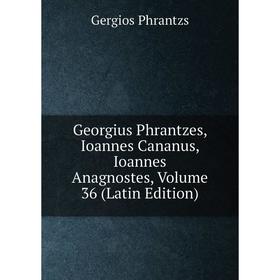 Книга Georgius Phrantzes, Ioannes Cananus, Ioannes Anagnostes, Volume 36 (Latin Edition)
Книга Georgius Phrantzes, Ioannes Cananus, Ioannes Anagnostes, Volume 36 (Latin Edition)