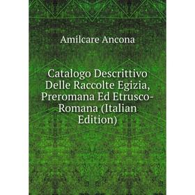 Книга Catalogo Descrittivo Delle Raccolte Egizia, Preromana Ed Etrusco-Romana (Italian Edition)
Книга Catalogo Descrittivo Delle Raccolte Egizia, Preromana Ed Etrusco-Romana (Italian Edition)