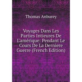 Книга Voyages Dans Les Parties Intieures De L'amérique: Pendant Le Cours De La Derniere Guerre (French Edition)
Книга Voyages Dans Les Parties Intieures De L'amérique: Pendant Le Cours De La Derniere Guerre (French Edition)