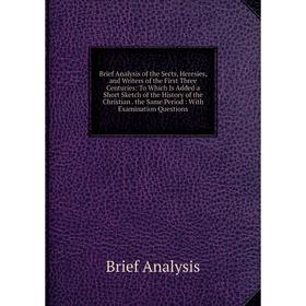 Книга Brief Analysis of the Sects, Heresies, and Writers of the First Three Centuries: To Which Is Added a Short Sketch of the History of the Christia
Книга Brief Analysis of the Sects, Heresies, and Writers of the First Three Centuries: To Which Is Added a Short Sketch of the History of the Christia