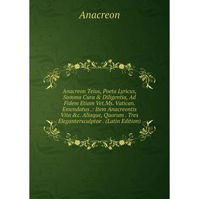Книга Anacreon Teius, Poeta Lyricus, Summa Cura & Diligentia, Ad Fidem Etiam Vet. Ms. Vatican
Книга Anacreon Teius, Poeta Lyricus, Summa Cura & Diligentia, Ad Fidem Etiam Vet. Ms. Vatican