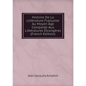 Книга Histoire De La Littérature Française Au Moyen Âge Comparée Aux Littératures Étrangères (French Edition)
Книга Histoire De La Littérature Française Au Moyen Âge Comparée Aux Littératures Étrangères (French Edition)
