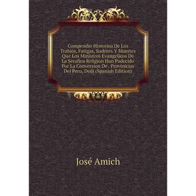 Книга Compendio Historico De Los Trabjos, Fatigas, Sudores Y Muertes Que Los Ministros Evangelicos De La Serafica Religion Han Padecido Por La Convers
Книга Compendio Historico De Los Trabjos, Fatigas, Sudores Y Muertes Que Los Ministros Evangelicos De La Serafica Religion Han Padecido Por La Convers