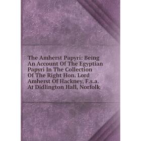 Книга The Amherst Papyri: Being An Account Of The Egyptian Papyri In The Collection Of The Right Hon
Книга The Amherst Papyri: Being An Account Of The Egyptian Papyri In The Collection Of The Right Hon