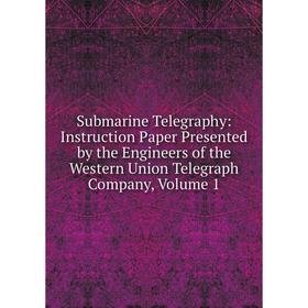 Книга Submarine Telegraphy: Instruction Paper Presented by the Engineers of the Western Union Telegraph Company, Volume 1
Книга Submarine Telegraphy: Instruction Paper Presented by the Engineers of the Western Union Telegraph Company, Volume 1