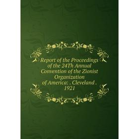 Книга Report of the Proceedings of the 24Th Annual Convention of the Zionist Organization of America: . Cleveland. 1921
Книга Report of the Proceedings of the 24Th Annual Convention of the Zionist Organization of America: . Cleveland. 1921