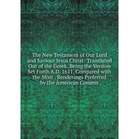 Книга The New Testament of Our Lord and Saviour Jesus Christ: Translated Out of the Greek, Being the Version Set Forth A.D. 1611, Compared with the Mo
Книга The New Testament of Our Lord and Saviour Jesus Christ: Translated Out of the Greek, Being the Version Set Forth A.D. 1611, Compared with the Mo