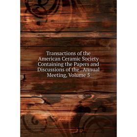 Книга Transactions of the American Ceramic Society Containing the Papers and Discussions of the. Annual Meeting, Volume 5
Книга Transactions of the American Ceramic Society Containing the Papers and Discussions of the. Annual Meeting, Volume 5