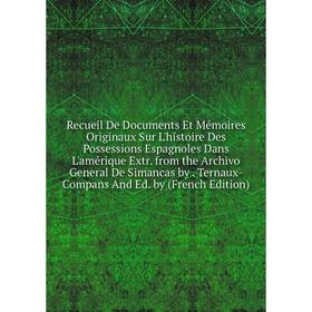 Книга Recueil De Documents Et Mémoires Originaux Sur L'histoire Des Possessions Espagnoles Dans L'amérique Extr
Книга Recueil De Documents Et Mémoires Originaux Sur L'histoire Des Possessions Espagnoles Dans L'amérique Extr