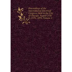 Книга Proceedings of the International Electrical Congress Held in the City of Chicago, August 21St to 25Th, 1893, Volume 2
Книга Proceedings of the International Electrical Congress Held in the City of Chicago, August 21St to 25Th, 1893, Volume 2