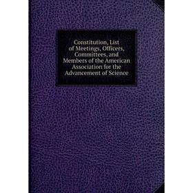 Книга Constitution, List of Meetings, Officers, Committees, and Members of the American Association for the Advancement of Science
Книга Constitution, List of Meetings, Officers, Committees, and Members of the American Association for the Advancement of Science