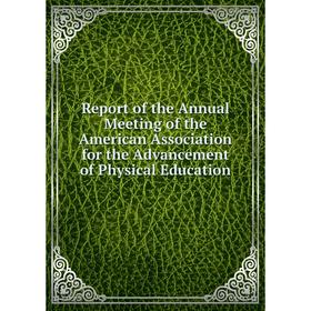 Книга Report of the Annual Meeting of the American Association for the Advancement of Physical Education
Книга Report of the Annual Meeting of the American Association for the Advancement of Physical Education