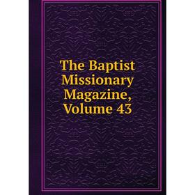 Книга The Baptist Missionary Magazine, Volume 43 
Книга The Baptist Missionary Magazine, Volume 43