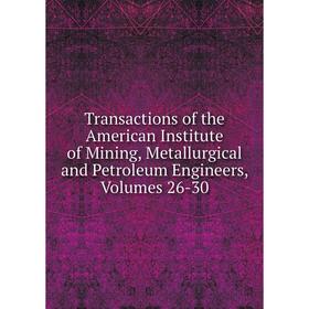 Книга Transactions of the American Institute of Mining, Metallurgical and Petroleum Engineers, Volumes 26-30
Книга Transactions of the American Institute of Mining, Metallurgical and Petroleum Engineers, Volumes 26-30