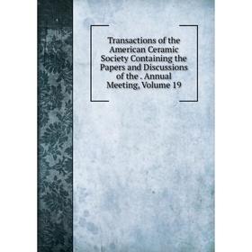 Книга Transactions of the American Ceramic Society Containing the Papers and Discussions of the. Annual Meeting, Volume 19
Книга Transactions of the American Ceramic Society Containing the Papers and Discussions of the. Annual Meeting, Volume 19