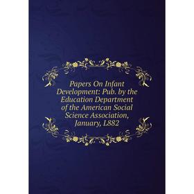 Книга Papers On Infant Development: Pub by the Education Department of the American Social Science Association, January, L882
Книга Papers On Infant Development: Pub by the Education Department of the American Social Science Association, January, L882