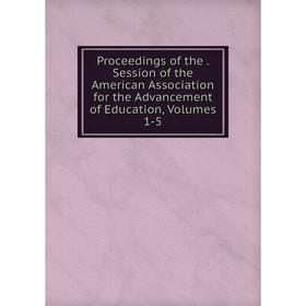 Книга Proceedings of the. Session of the American Association for the Advancement of Education, Volumes 1-5
Книга Proceedings of the. Session of the American Association for the Advancement of Education, Volumes 1-5