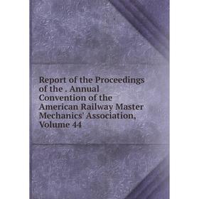 Книга Report of the Proceedings of the. Annual Convention of the American Railway Master Mechanics' Association, Volume 44
Книга Report of the Proceedings of the. Annual Convention of the American Railway Master Mechanics' Association, Volume 44