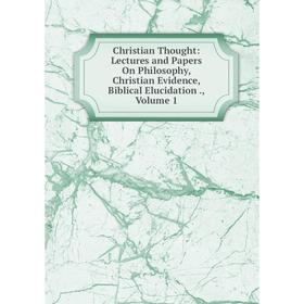 Книга Christian Thought: Lectures and Papers On Philosophy, Christian Evidence, Biblical Elucidation., Volume 1
Книга Christian Thought: Lectures and Papers On Philosophy, Christian Evidence, Biblical Elucidation., Volume 1