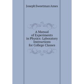 Книга A Manual of Experiments in Physics: Laboratory Instructions for College Classes
Книга A Manual of Experiments in Physics: Laboratory Instructions for College Classes
