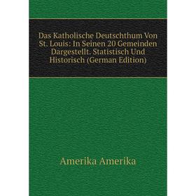 Книга Das Katholische Deutschthum Von St. Louis: In Seinen 20 Gemeinden Dargestellt. Statistisch Und Historisch (German Edition)
Книга Das Katholische Deutschthum Von St. Louis: In Seinen 20 Gemeinden Dargestellt. Statistisch Und Historisch (German Edition)
