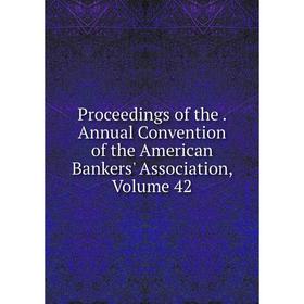 Книга Proceedings of the. Annual Convention of the American Bankers' Association, Volume 42
Книга Proceedings of the. Annual Convention of the American Bankers' Association, Volume 42