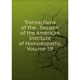Книга Transactions of the. Session of the American Institute of Homoeopathy, Volume 59
Книга Transactions of the. Session of the American Institute of Homoeopathy, Volume 59