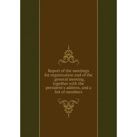 Книга Report of the meetings for organization and of the. general meeting, together with the president's address, and a list of members
Книга Report of the meetings for organization and of the. general meeting, together with the president's address, and a list of members