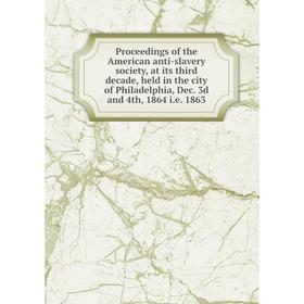 Книга Proceedings of the American anti-slavery society, at its third decade, held in the city of Philadelphia, Dec. 3d and 4th, 1864 i.e. 1863
Книга Proceedings of the American anti-slavery society, at its third decade, held in the city of Philadelphia, Dec. 3d and 4th, 1864 i.e. 1863