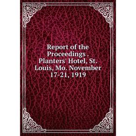 Книга Report of the Proceedings. Planters' Hotel, St. Louis, Mo. November 17-21, 1919
Книга Report of the Proceedings. Planters' Hotel, St. Louis, Mo. November 17-21, 1919