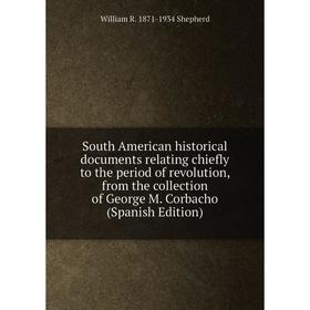 Книга South American historical documents relating chiefly to the period of revolution, from the collection of George M. Corbacho (Spanish Edition)
Книга South American historical documents relating chiefly to the period of revolution, from the collection of George M. Corbacho (Spanish Edition)