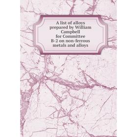 Книга A list of alloys prepared by William Campbell for Committee B-2 on non-ferrous metals and alloys
Книга A list of alloys prepared by William Campbell for Committee B-2 on non-ferrous metals and alloys