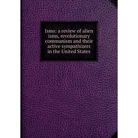 Книга Isms: a review of alien isms, revolutionary communism and their active sympathizers in the United States
Книга Isms: a review of alien isms, revolutionary communism and their active sympathizers in the United States