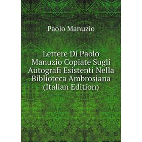 Книга Lettere Di Paolo Manuzio Copiate Sugli Autografi Esistenti Nella Biblioteca Ambrosiana
Книга Lettere Di Paolo Manuzio Copiate Sugli Autografi Esistenti Nella Biblioteca Ambrosiana