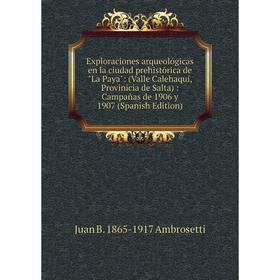 Книга Exploraciones arqueológicas en la ciudad prehistórica de La Paya: (Valle Calehaquí, Provinicia de Salta): Campañas de 1906 y 1907 (Spanish Editi
Книга Exploraciones arqueológicas en la ciudad prehistórica de La Paya: (Valle Calehaquí, Provinicia de Salta): Campañas de 1906 y 1907 (Spanish Editi