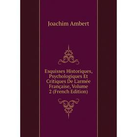 Книга Esquisses Historiques, Psychologiques Et Critiques De L'armée Française, Volume 2 (French Edition)
Книга Esquisses Historiques, Psychologiques Et Critiques De L'armée Française, Volume 2 (French Edition)